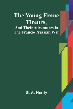 Paperback The Young Franc Tireurs, and Their Adventures in the Franco-Prussian War Book