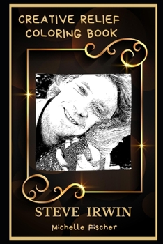 Steve Irwin Creative Relief Coloring Book: Powerful Motivation and Success, Calm Mindset and Peace Relaxing Coloring Book for Adults