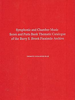 Symphonic and Chamber Music Score and Parts Bank Thematic Catalogue: Of the Barry S. Brook Facsimile Archive of 18th and Early 19th Century Autographs, ... Program in Music of th (Thematic Catalogues)