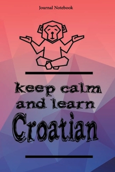 Keep Calm And Learn Croatian Journal Notebook Sheet 9x6 Inches 120 Pages with bleed