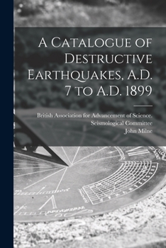 Paperback A Catalogue of Destructive Earthquakes, A.D. 7 to A.D. 1899 Book
