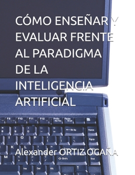 CÓMO ENSEÑAR Y EVALUAR FRENTE AL PARADIGMA DE LA INTELIGENCIA ARTIFICIAL (Spanish Edition)