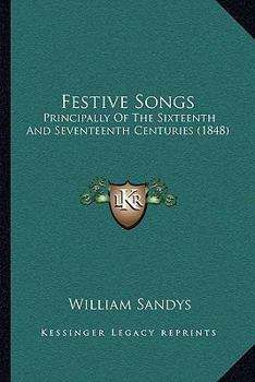 Paperback Festive Songs: Principally Of The Sixteenth And Seventeenth Centuries (1848) Book