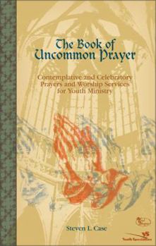 Paperback The Book of Uncommon Prayer: Contemplative and Celebratory Prayers and Worship Services for Youth Ministry [With Accompanying] Book