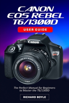 Paperback Canon EOS Rebel T7i/800D User Guide: The Perfect Manual for Beginners to Master the T7i/800D Book