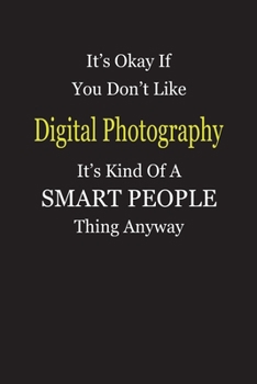 Paperback It's Okay If You Don't Like Digital Photography It's Kind Of A Smart People Thing Anyway: Blank Lined Notebook Journal Gift Idea Book