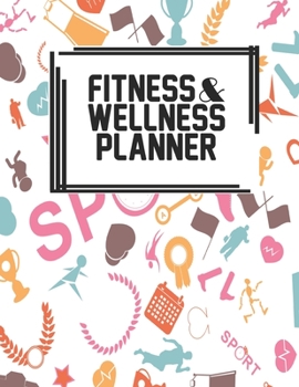 Fitness & Wellness Planner: Fitness & Wellness Gym Workout Training Diet Record Progress Self Care Planner Tracker