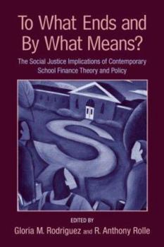 Paperback To What Ends and By What Means: The Social Justice Implications of Contemporary School Finance Theory and Policy Book