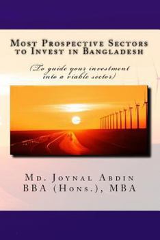 Paperback Most Prospective Sectors to Invest in Bangladesh: (To guide your investment into a viable sector) Book