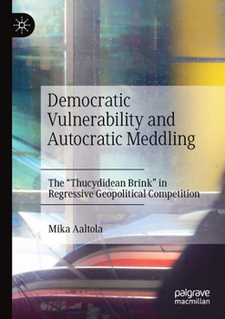 Paperback Democratic Vulnerability and Autocratic Meddling: The Thucydidean Brink in Regressive Geopolitical Competition Book