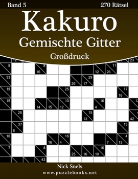 Paperback Kakuro Gemischte Gitter Großdruck - Band 5 - 270 Rätsel [German] [Large Print] Book
