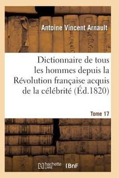 Paperback Dictionnaire Historique Et Raisonné de Tous Les Hommes Depuis La Révolution Française T.17 [French] Book