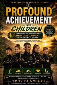 Paperback PROFOUND ACHIEVEMENT FOR CHILDREN: A Parent's and Instructor's Guide to Child Development Through Martial Science Book