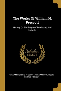 Paperback The Works Of William H. Prescott: History Of The Reign Of Ferdinand And Isabella Book