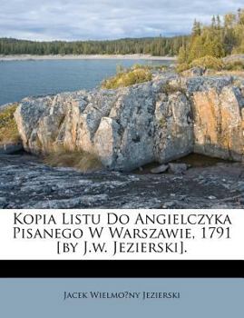 Paperback Kopia Listu Do Angielczyka Pisanego W Warszawie, 1791 [by J.W. Jezierski]. Book
