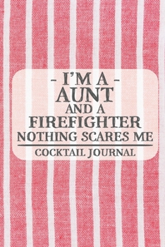 Paperback I'm a Aunt and a Firefighter Nothing Scares Me Cocktail Journal: Blank Cocktail Journal to Write in for Women, Bartenders, Drink and Alcohol Log, Docu Book