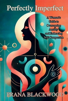 Paperback Perfectly Imperfect: A Woman's Guide to Overcoming Anxiety and Embracing Self-Compassion Book