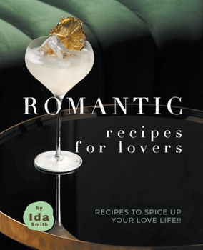 Paperback Romantic Recipes for Lovers: Recipes to Spice Up Your Love Life!! Book