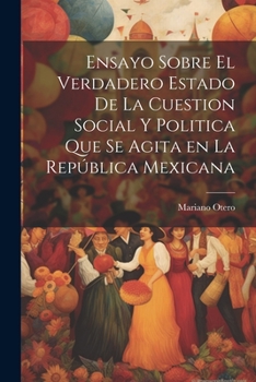 Ensayo sobre el verdadero estado de la cuestion social y politica que se agita en la República Mexicana