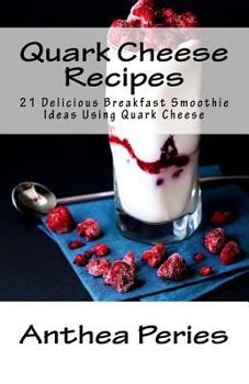 Paperback Quark Cheese Recipes: 21 Delicious Breakfast Smoothie Ideas Using Quark Cheese Book