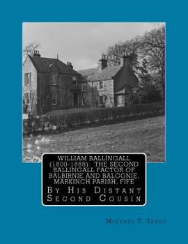 Paperback William Ballingall (1800-1888): The Second Ballingall Factor of Balbirnie and Balgonie, Markinch Parish, Fife: By His Distant Second Cousin Book