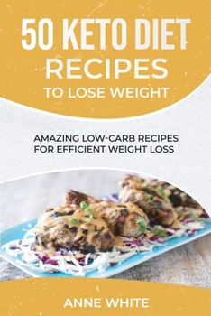 Paperback 50 Keto Diet Recipes to Lose Weight: Amazing Low-Carb Recipes for Efficient Weight Loss Book