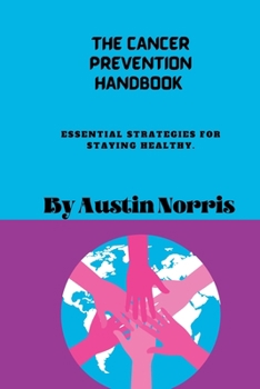 The cancer prevention handbook: Essential strategies for staying healthy