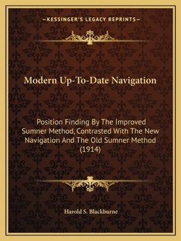 Modern Up-To-Date Navigation: Position Finding By The Improved Sumner Method, Contrasted With The New Navigation And The Old Sumner Method (1914)
