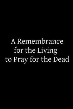 Paperback A Remembrance for the Living to Pray for the Dead Book