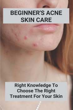 Paperback Beginner's Acne Skin Care: Right Knowledge To Choose The Right Treatment For Your Skin (New Edition): Hormonal Acne Book