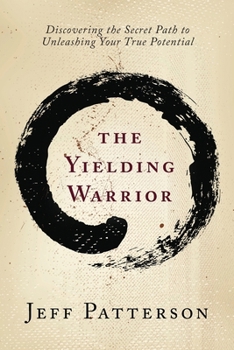 Paperback The Yielding Warrior: Discovering the Secret Path to Unleashing Your True Potential Book