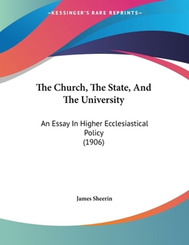 Paperback The Church, The State, And The University: An Essay In Higher Ecclesiastical Policy (1906) Book