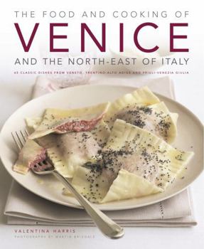 Hardcover The Food and Cooking of Venice and the North-East of Italy: 65 Classic Dishes from Veneto, Trentino-Alto Adige and Friuli-Venezia Giulia Book