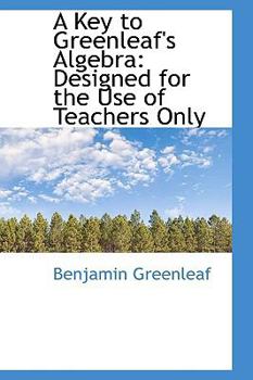 Paperback A Key to Greenleaf's Algebra: Designed for the Use of Teachers Only Book