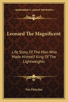 Paperback Leonard The Magnificent: Life Story Of The Man Who Made Himself King Of The Lightweights Book