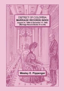 Paperback District of Columbia Marriage Records Index, August 31, 1896 to December 17, 1900 (Marriage Record Books 41 to 65) Book