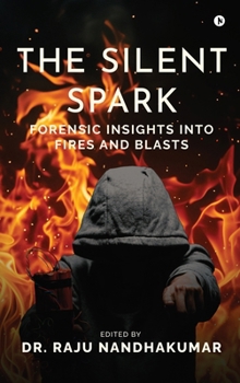 Hardcover The Silent Spark: Forensic Insights into Fires and Blasts Book