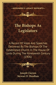 Paperback The Bishops As Legislators: A Record Of Votes And Speeches Delivered By The Bishops Of The Established Church In The House Of Lords During The Nin Book