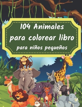 Paperback 104 Animales para colorear libro para niños pequeños: 104 animales para colorear libro para niños, gran regalo para niños y niñas [Spanish] Book