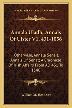 Paperback Annala Uladh, Annals Of Ulster V1, 431-1056: Otherwise, Annala Senait, Annals Of Senat; A Chronicle Of Irish Affairs From AD 431 To 1540 Book