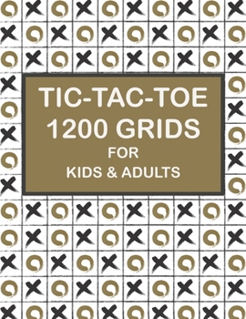 TIC TAC TOE 1200 GRIDS FOR KIDS & ADULTS: Blank Tic Tac Toe Games : Tic-Tac-Toe Blank Games : Adults & kids for summer vacations game : Fun and Challenge to Play Game : Classic game