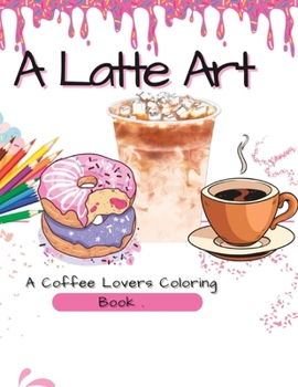 Paperback A Latte Art: A Coffee Lovers Coloring Book