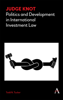 Paperback Judge Knot: Politics and Development in International Investment Law Book