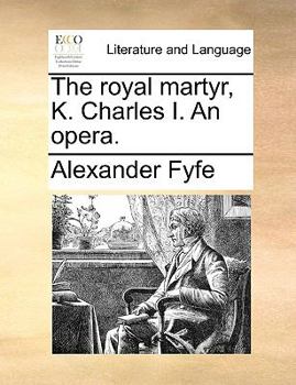 Paperback The Royal Martyr, K. Charles I. an Opera. Book