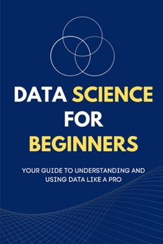 Paperback Data Science for Beginners: Your Guide to Understanding and Using Data Like a Pro Book
