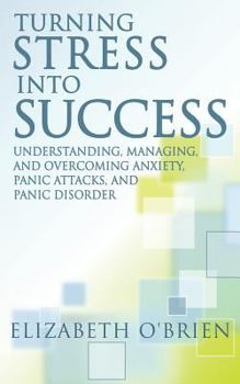 Paperback Turning Stress Into Success: Understanding, Managing, and Overcoming Anxiety, Panic Attacks, and Panic Disorder Book