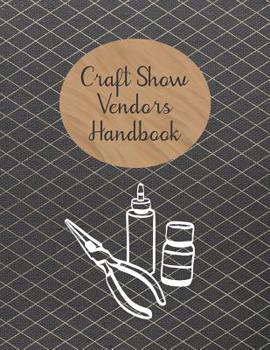 Paperback Craft Show Vendors Handbook: Organize and Track Inventory, Travel Expenses, Booth Design and More Book