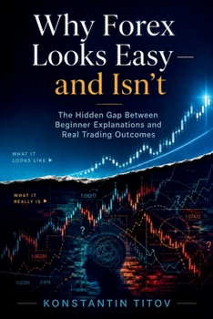 Why Forex Looks Easy - and Isn’t: The Hidden Gap Between Beginner Explanations and Real Trading Outcomes (Forex Trading Foundations)