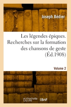 Paperback Les Légendes Épiques. Recherches Sur La Formation Des Chansons de Geste. Volume 2 [French] Book