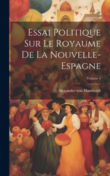 Hardcover Essai Politique Sur Le Royaume De La Nouvelle-espagne; Volume 4 [French] Book